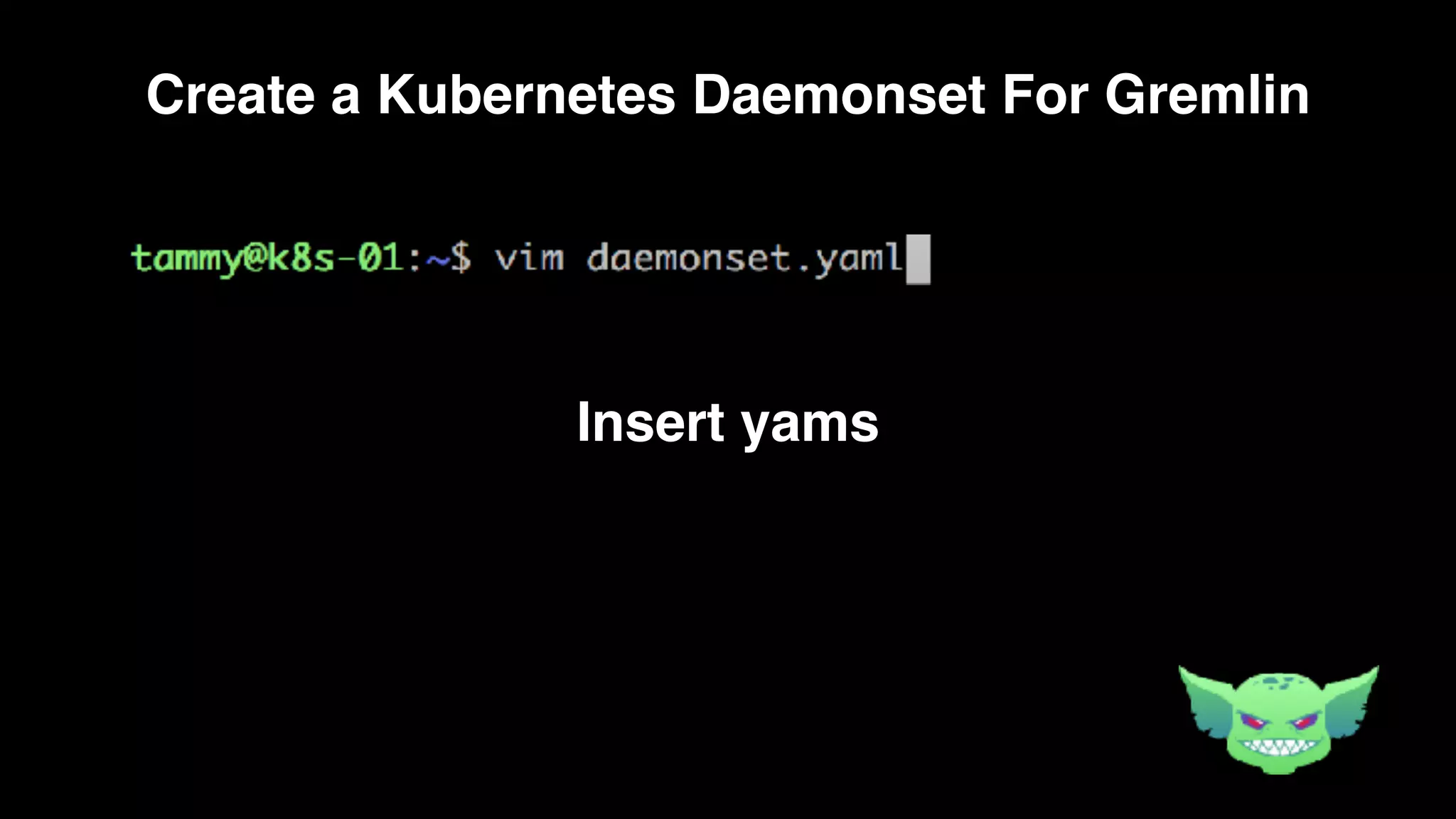 Create a Kubernetes Daemonset For Gremlin
Insert yams
 