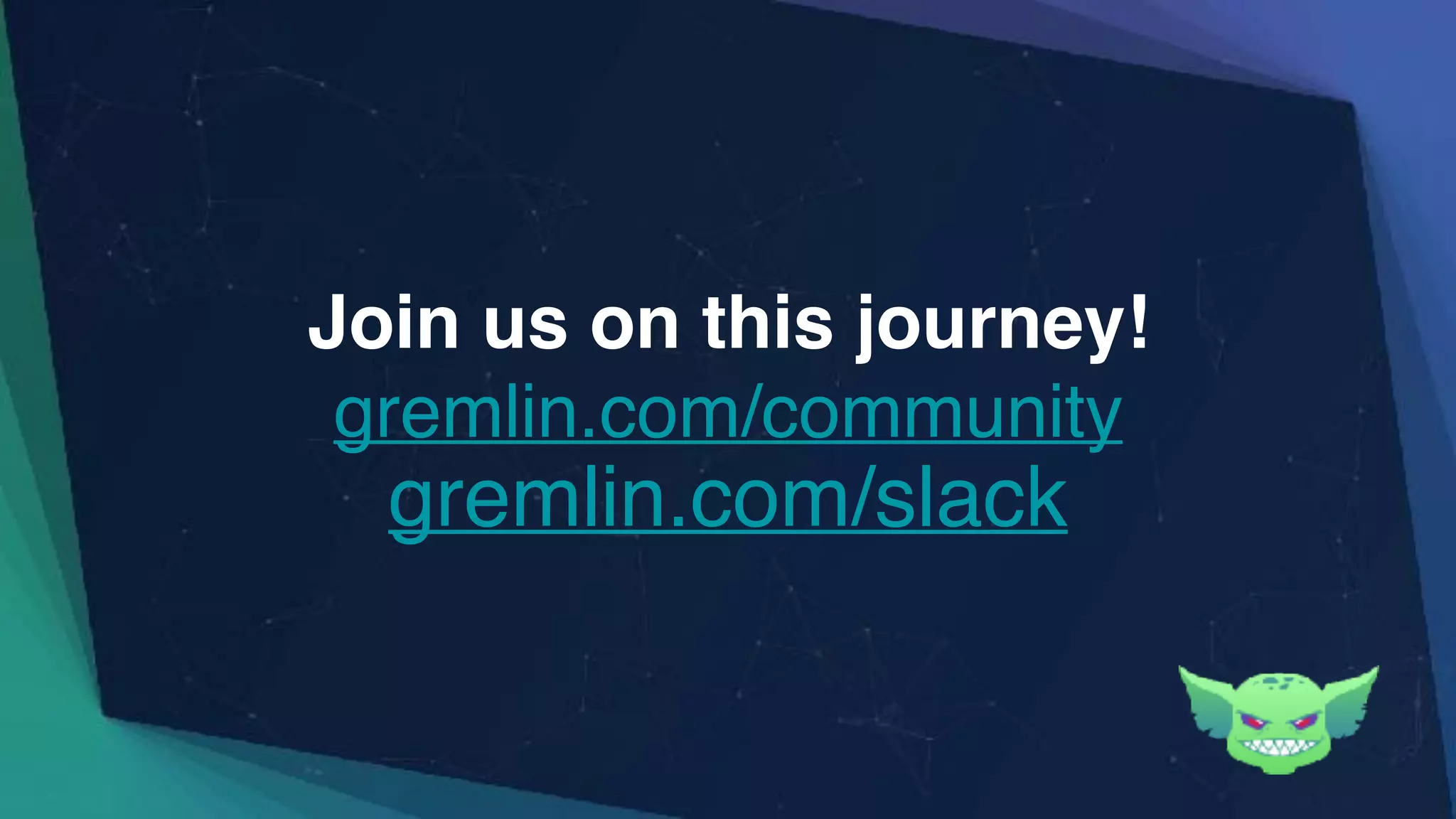 Join us on this journey!
gremlin.com/community
gremlin.com/slack
 