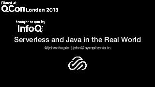Serverless and Java in the Real World
@johnchapin | john@symphonia.io
 