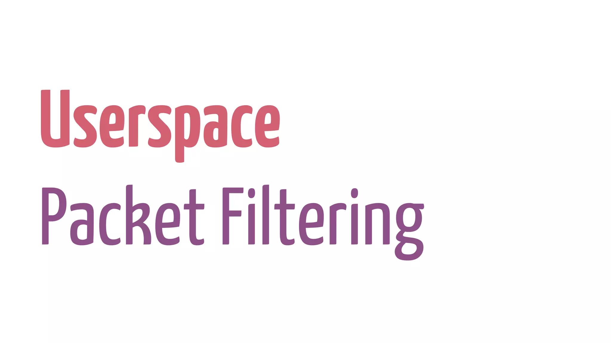 Userspace
Packet Filtering
 