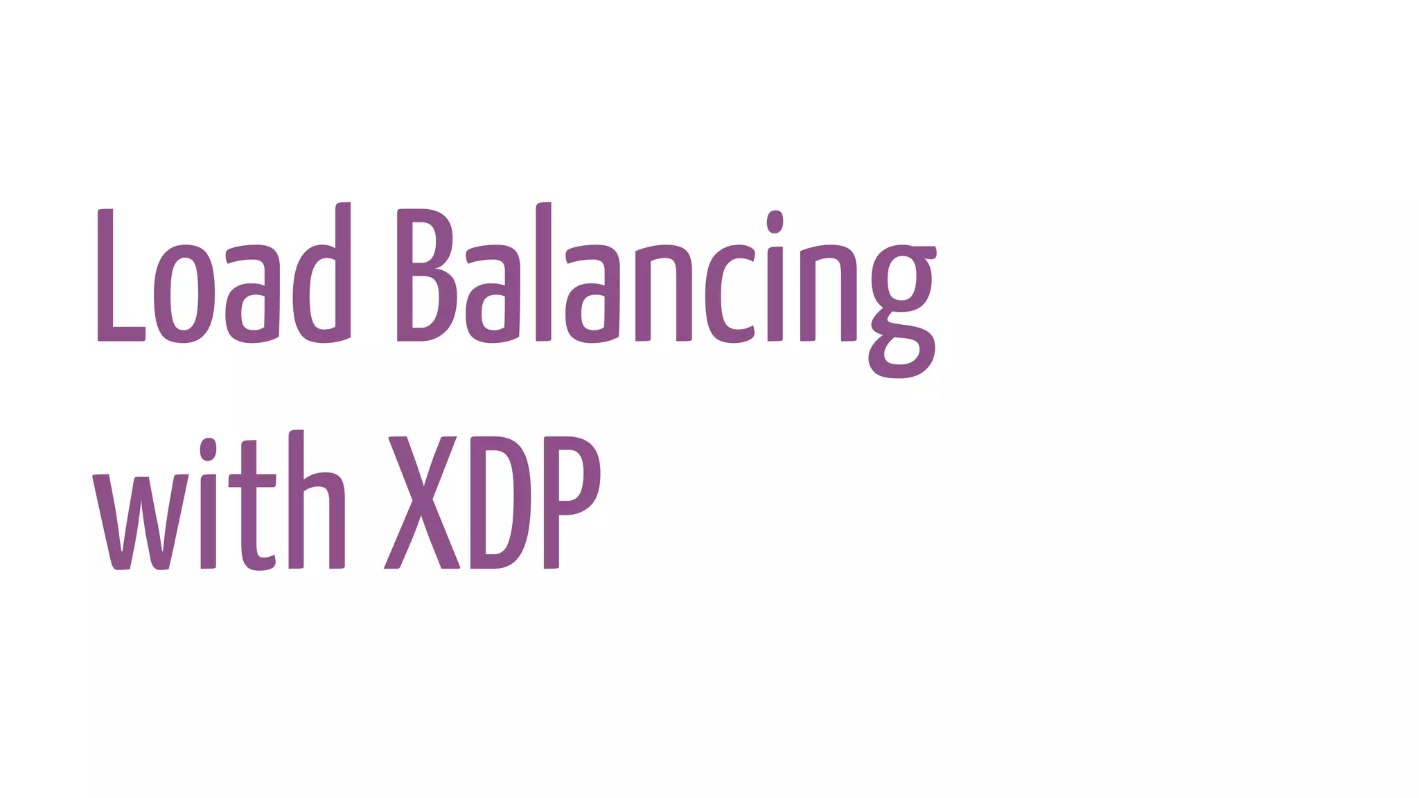 Load Balancing
with XDP
 