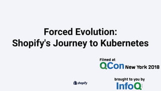 Forced Evolution:
Shopify's Journey to Kubernetes
 