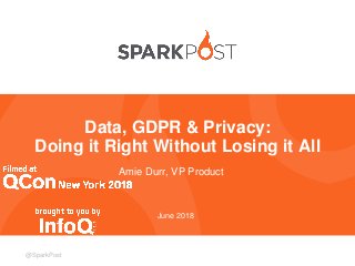 1@SparkPost
Data, GDPR & Privacy:
Doing it Right Without Losing it All
June 2018
Amie Durr, VP Product
 