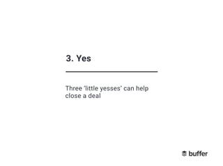 3. Yes
Three ‘little yesses’ can help
close a deal
 