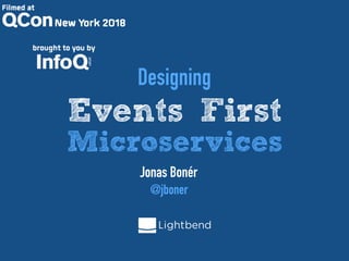 Designing
Events First
Microservices
Jonas Bonér
@jboner
 