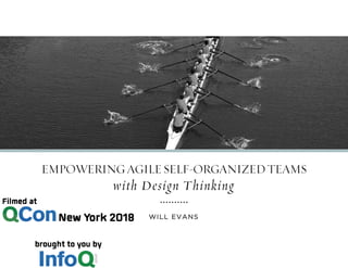 WILL EVANS
EMPOWERINGAGILESELF-ORGANIZEDTEAMS
with Design Thinking
 