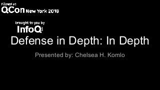 Defense in Depth: In Depth
Presented by: Chelsea H. Komlo
 