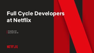 Full Cycle Developers
at Netflix
Greg Burrell
QConSF 2018
 