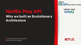 Headline
Suudhan Rangarajan (@suudhan)
Senior Software Engineer
Netflix Play API
Why we built an Evolutionary
Architecture
 
