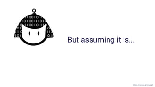 But assuming it is…
Gillian Armstrong @virtualgill
 