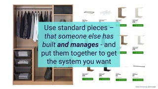 Use standard pieces –
that someone else has
built and manages - and
put them together to get
the system you want
Gillian Armstrong @virtualgill
 