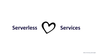 Serverless Services
Gillian Armstrong @virtualgill
 