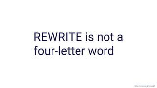 REWRITE is not a
four-letter word
Gillian Armstrong @virtualgill
 