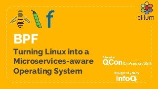 BPF
Turning Linux into a
Microservices-aware
Operating System
 