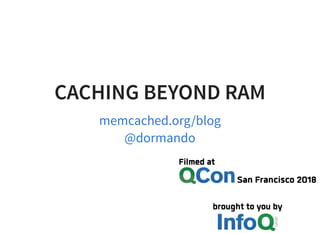 CACHING BEYOND RAMCACHING BEYOND RAM
memcached.org/blog
@dormando
 