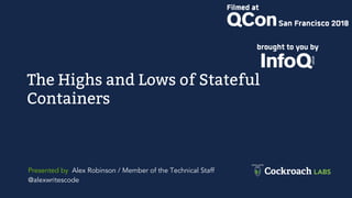 The Highs and Lows of Stateful
Containers
Presented by Alex Robinson / Member of the Technical Staff
@alexwritescode
 