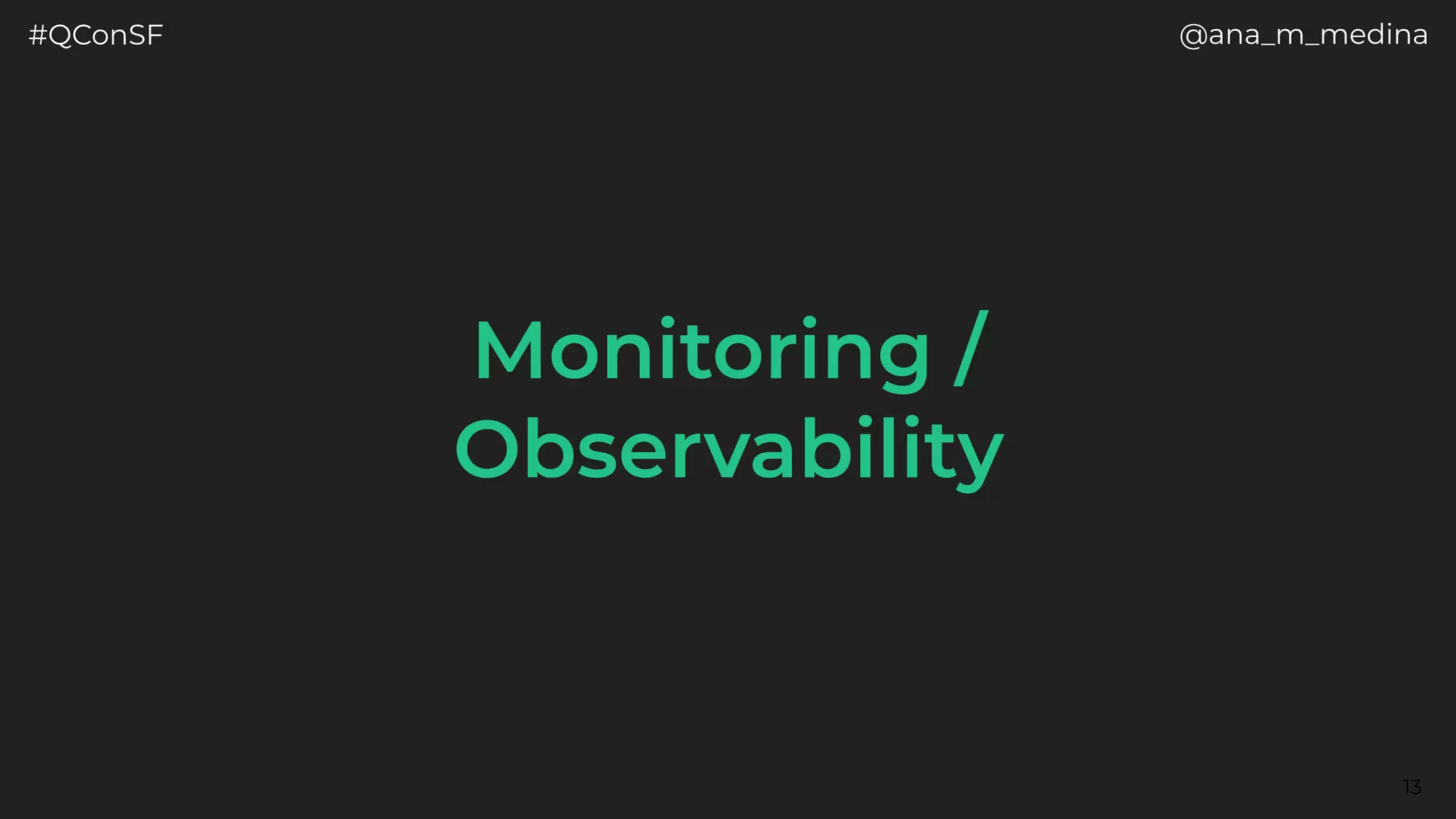 #QConSF @ana_m_medina
Monitoring /
Observability
13
 