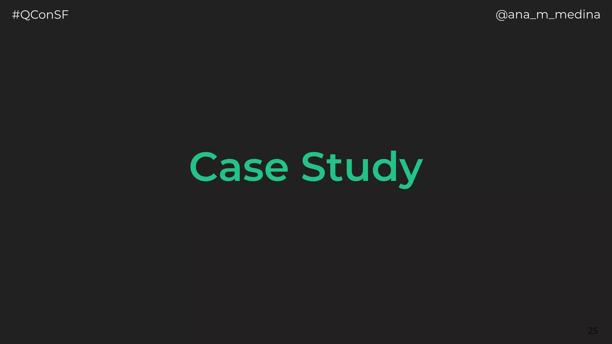 #QConSF @ana_m_medina
Case Study
25
 