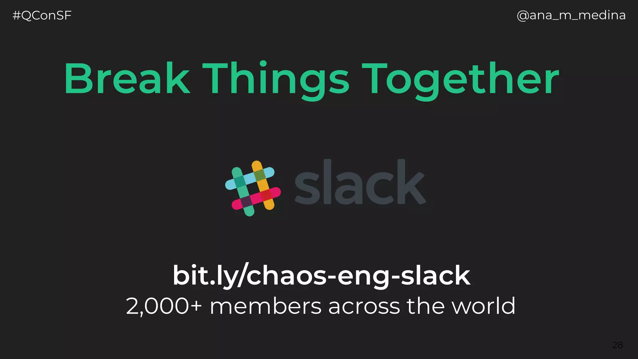 #QConSF @ana_m_medina
28
Break Things Together
bit.ly/chaos-eng-slack 
2,000+ members across the world
 