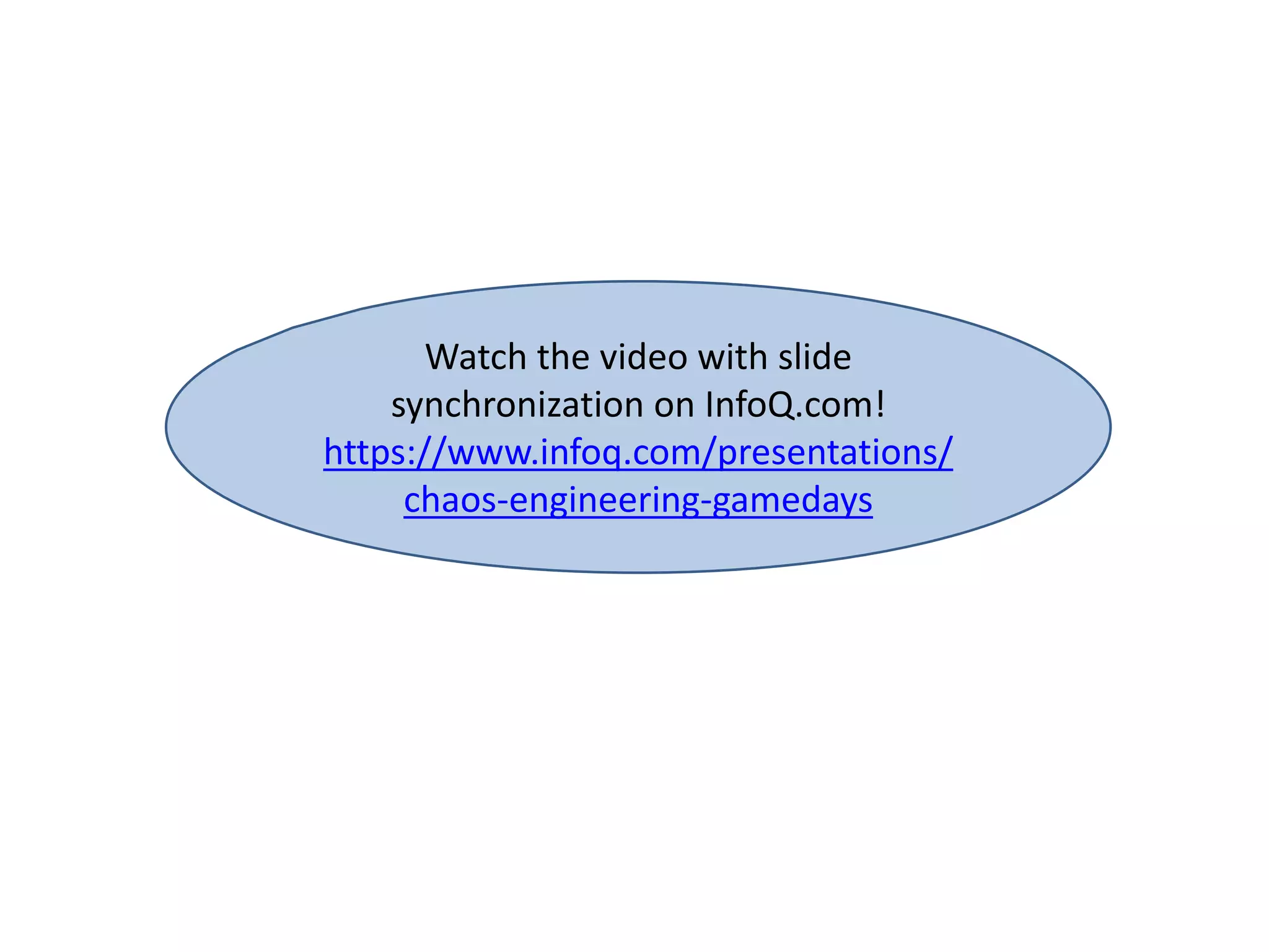 Watch the video with slide
synchronization on InfoQ.com!
https://www.infoq.com/presentations/
chaos-engineering-gamedays
 