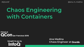 #QConSF @ana_m_medina
Chaos EngineeringChaos Engineering
with Containers
1
Ana Medina 
Chaos Engineer at
 