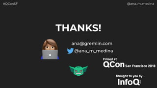 #QConSF @ana_m_medina
THANKS!
@ana_m_medina
ana@gremlin.com
 