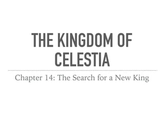 THE KINGDOM OF
CELESTIA
Chapter 14: The Search for a New King
 