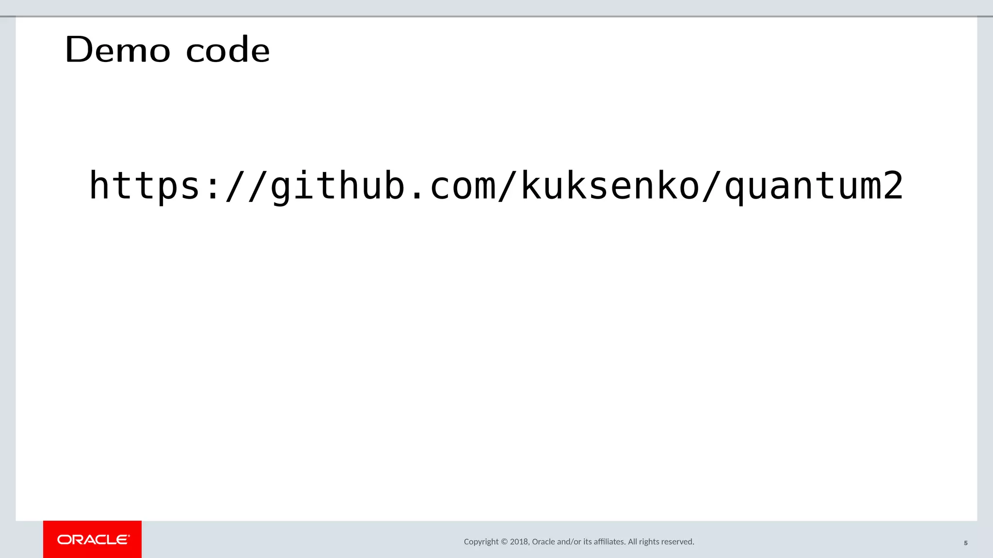 Copyright © 2018, Oracle and/or its afliates. All rights reserved.
Demo code
https://github.com/kuksenko/quantum2
5
 