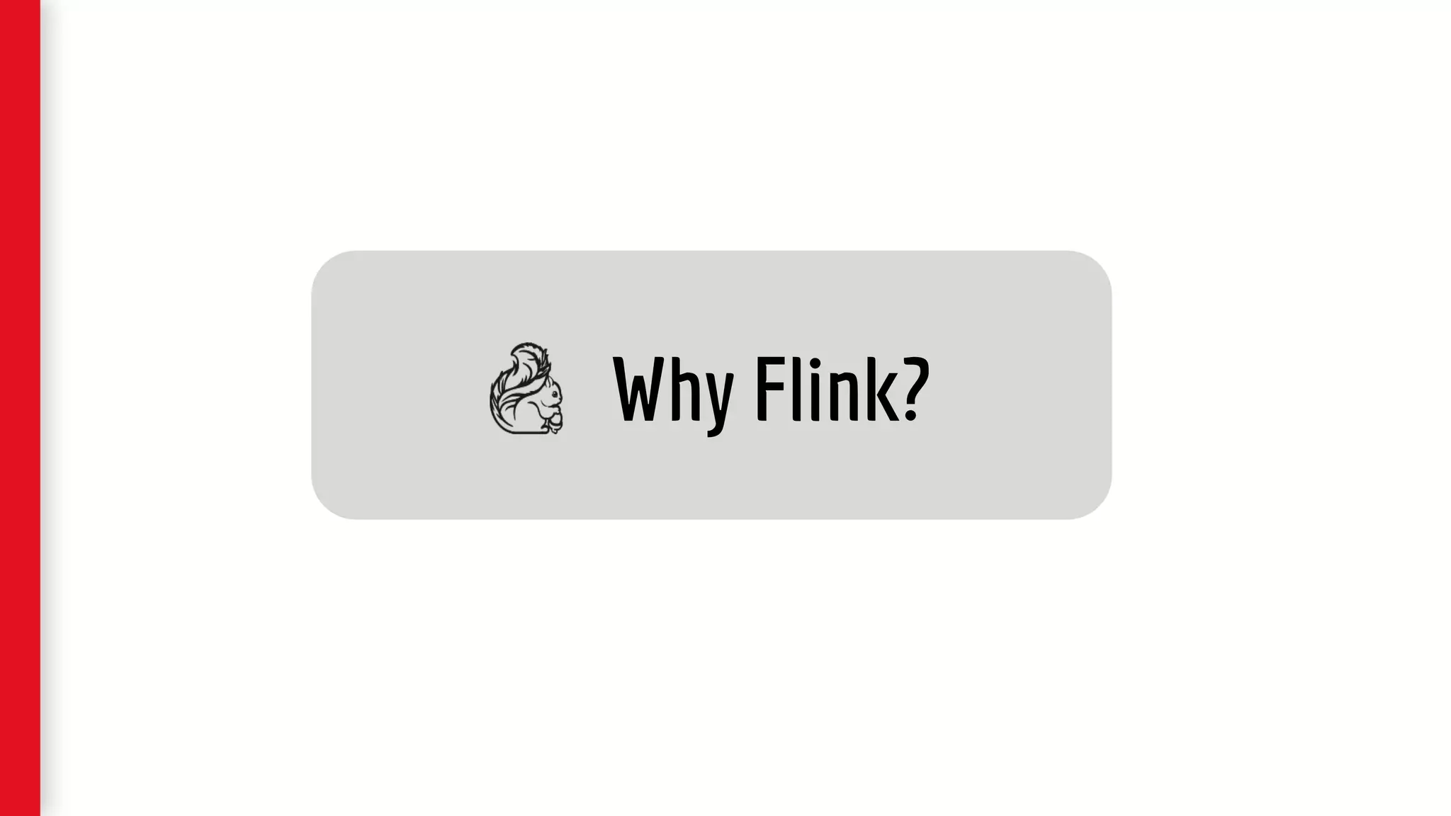 Why Flink?
 