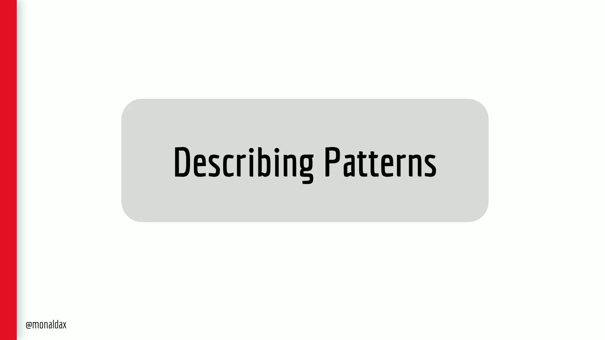 Describing Patterns
@monaldax
 