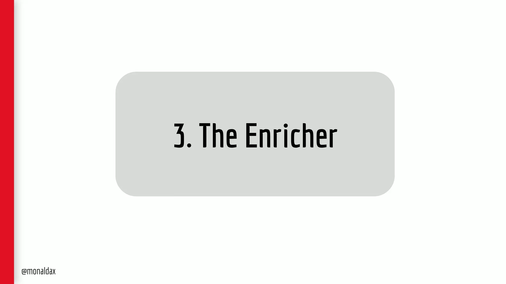3. The Enricher
@monaldax
 