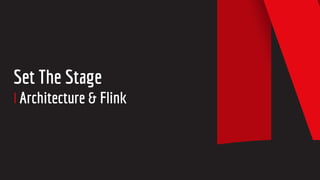 Set The Stage
Architecture & Flink
 