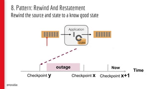 Time
8. Pattern: Rewind And Restatement
Rewind the source and state to a know good state
@monaldax
Checkpoint y Checkpoint x
outage
Checkpoint x+1
Now
 