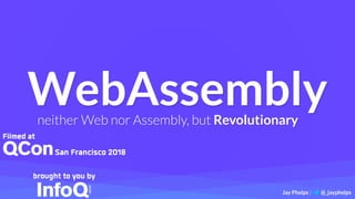 WebAssemblyneither Web nor Assembly, but Revolutionary
Jay Phelps | @_jayphelps
 