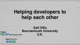 Gail Ollis
Bournemouth University
U.K.
Helping developers to
help each other
 