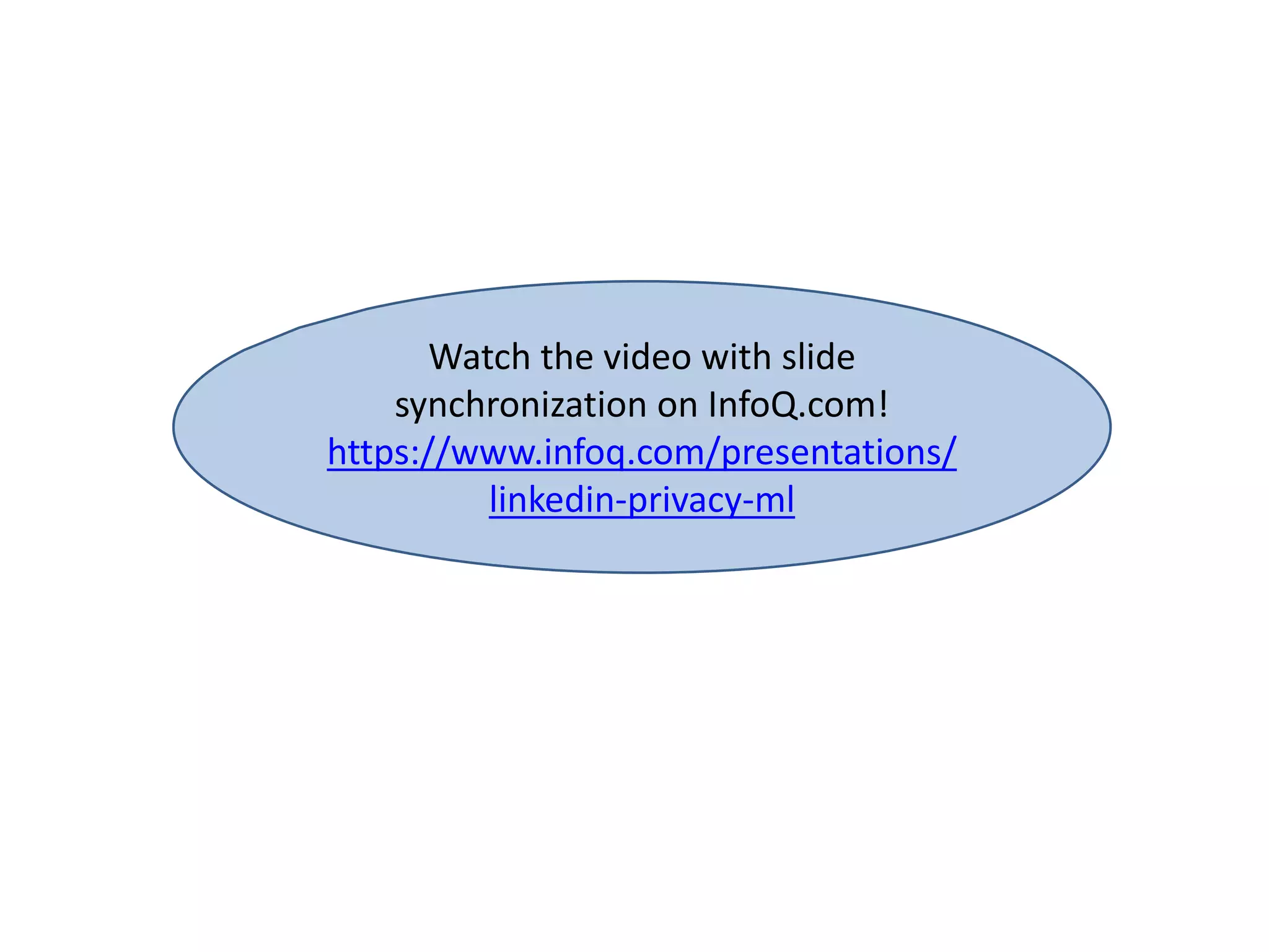 Watch the video with slide
synchronization on InfoQ.com!
https://www.infoq.com/presentations/
linkedin-privacy-ml
 
