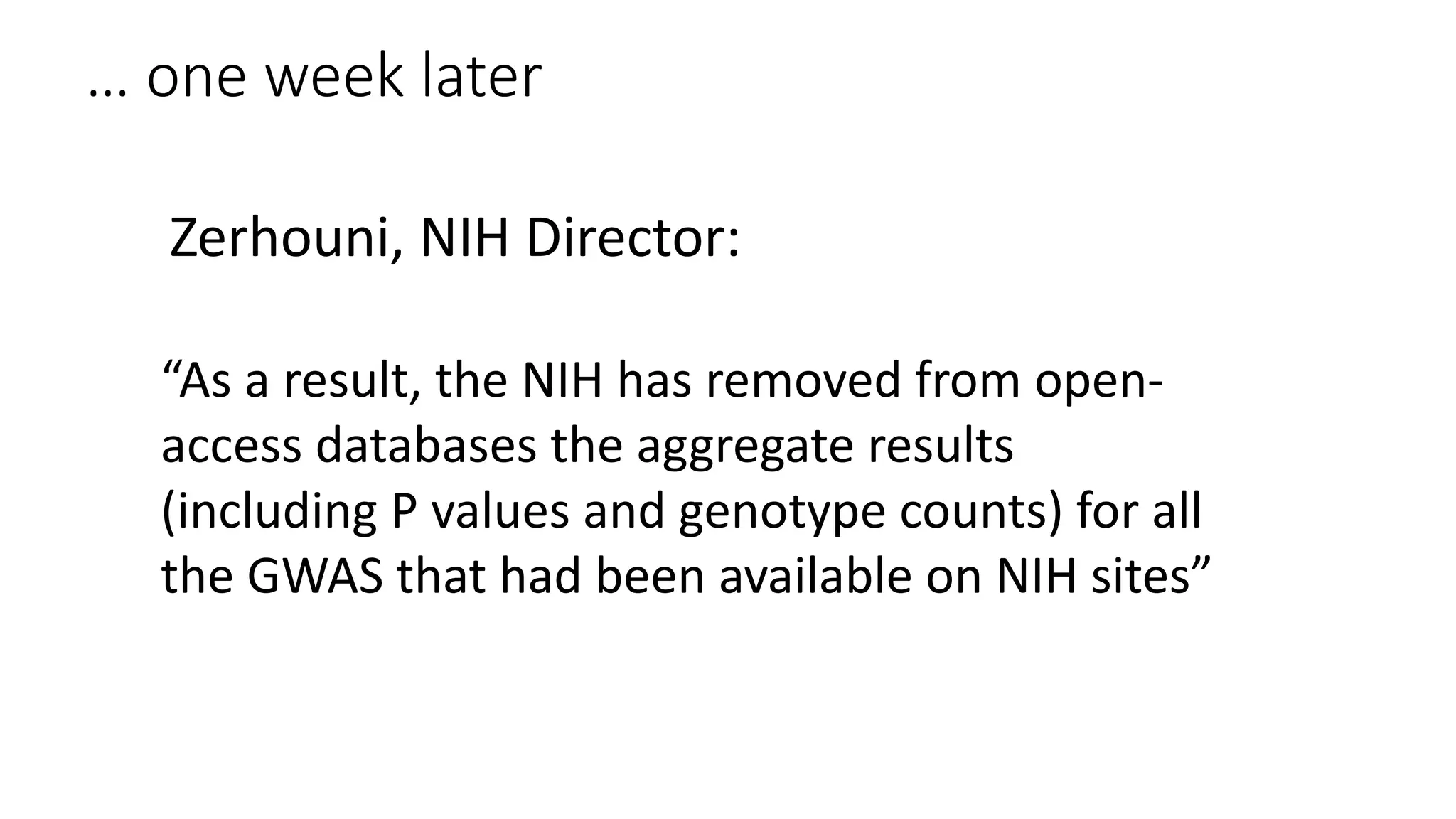 Zerhouni, NIH Director:
“As a result, the NIH has removed from open-
access databases the aggregate results
(including P values and genotype counts) for all
the GWAS that had been available on NIH sites”
… one week later
 