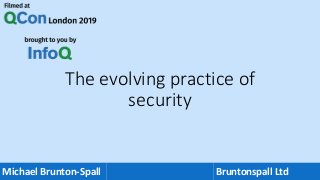 Michael Brunton-Spall Bruntonspall Ltd
The evolving practice of
security
 