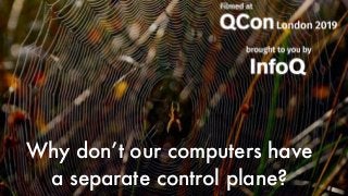 Why don’t our computers have
a separate control plane?
 