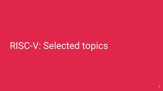 RISC-V: Selected topics
9
 