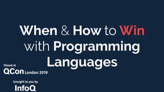 When & How to Win
with Programming
Languages
 