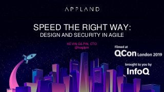 SPEED THE RIGHT WAY:
DESIGN AND SECURITY IN AGILE
KEVIN GILPIN, CTO
@kegilpin
 