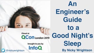 @nickywrightson
An
Engineer’s
Guide
to a
Good Night’s
Sleep
By Nicky Wrightson@nickywrightson
 
