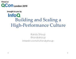 Building and Scaling a
High-Performance Culture	
Randy Shoup
@randyshoup
linkedin.com/in/randyshoup
 