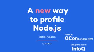   A new way  
to proﬁle 
Node.js
Matteo Collina
 