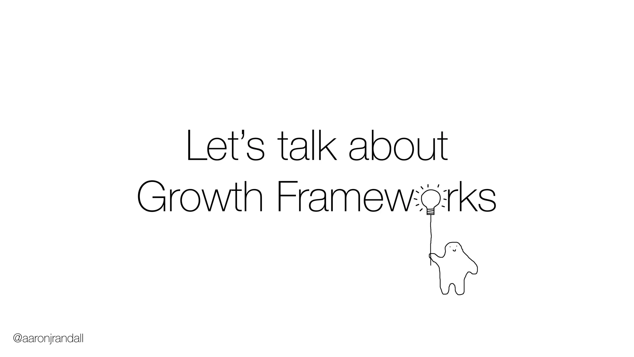 Let’s talk about
Growth Framew rks
@aaronjrandall
 