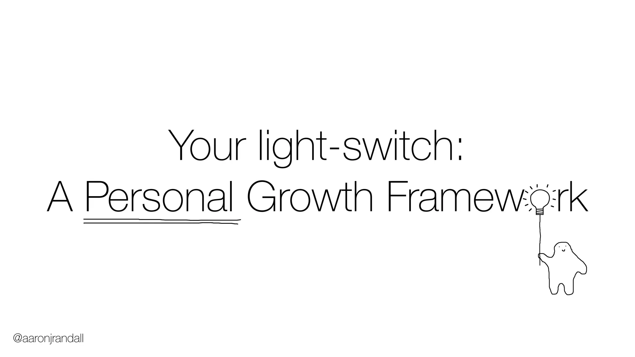 Your light-switch:
A Personal Growth Framew rk
@aaronjrandall
 