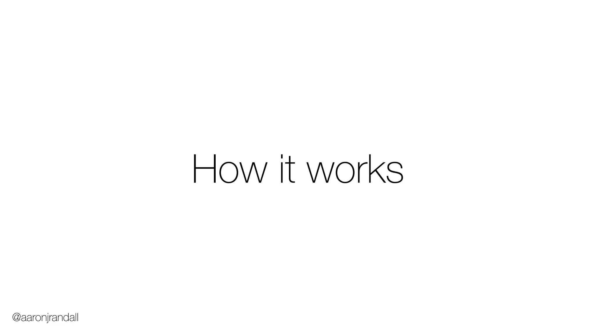 How it works
@aaronjrandall
 