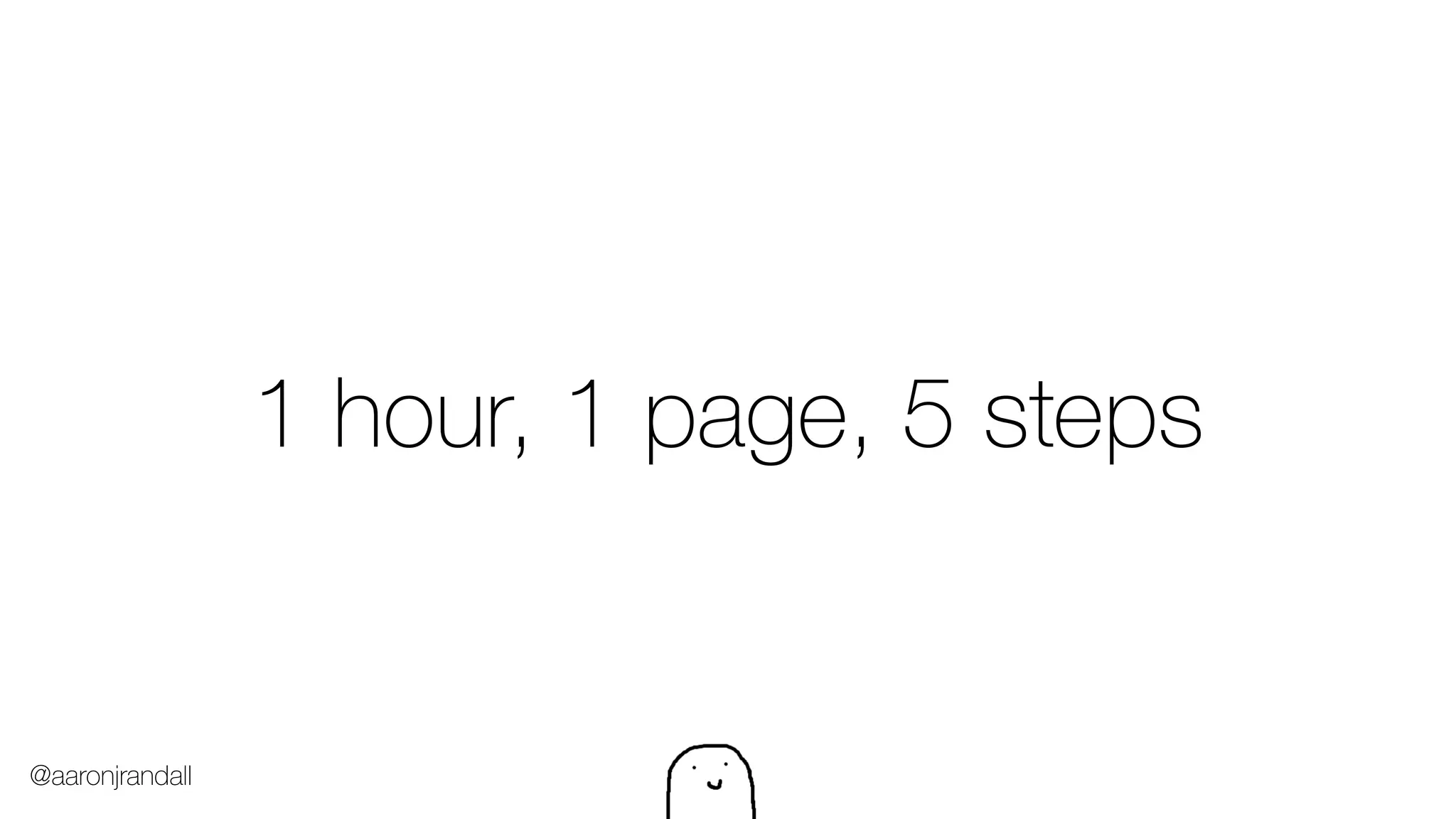 1 hour, 1 page, 5 steps
@aaronjrandall
 