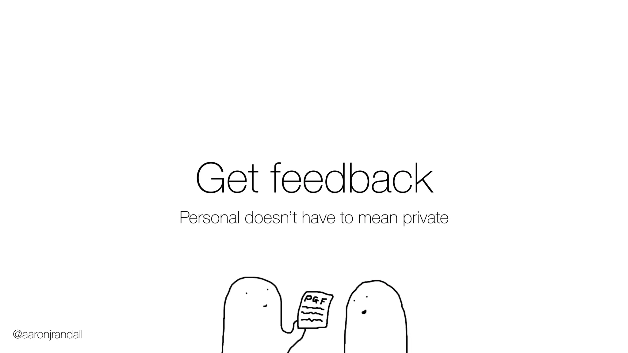 Get feedback
Personal doesn’t have to mean private
@aaronjrandall
 
